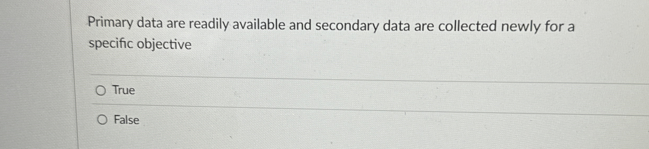  Primary data are readily available and secondary data are collected newly