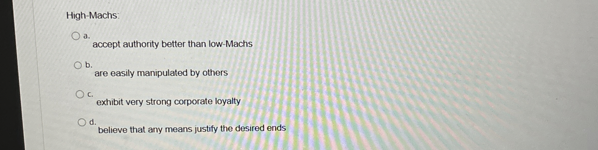  High-Machs: a. accept authority better than low-Machs b. are easily manipulated