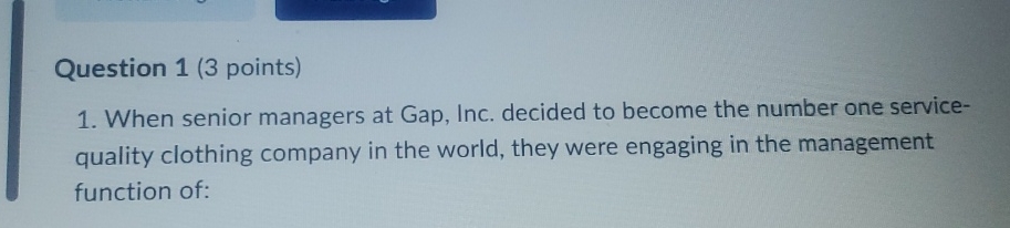  Question 1(3 points) When senior managers at Gap, Inc. decided to