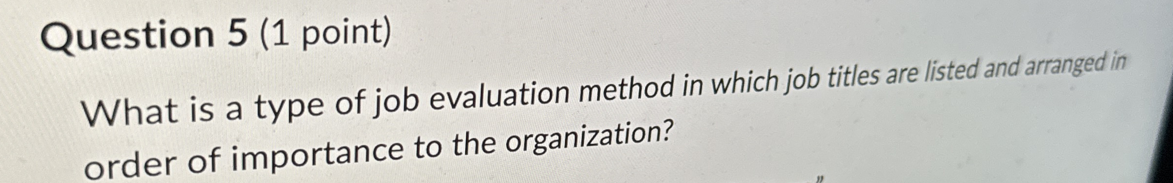  Question 5(1 point) What is a type of job evaluation method