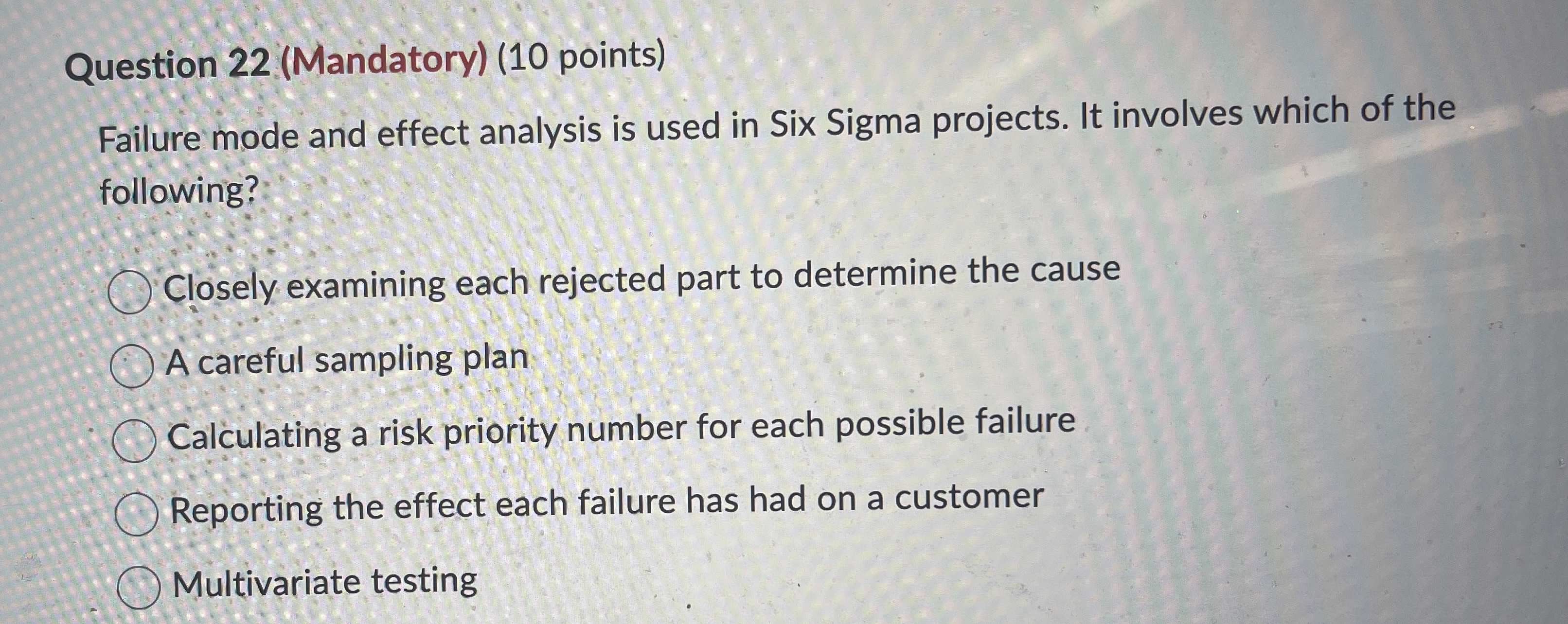  Question 22(Mandatory)(10 points) Failure mode and effect analysis is used in