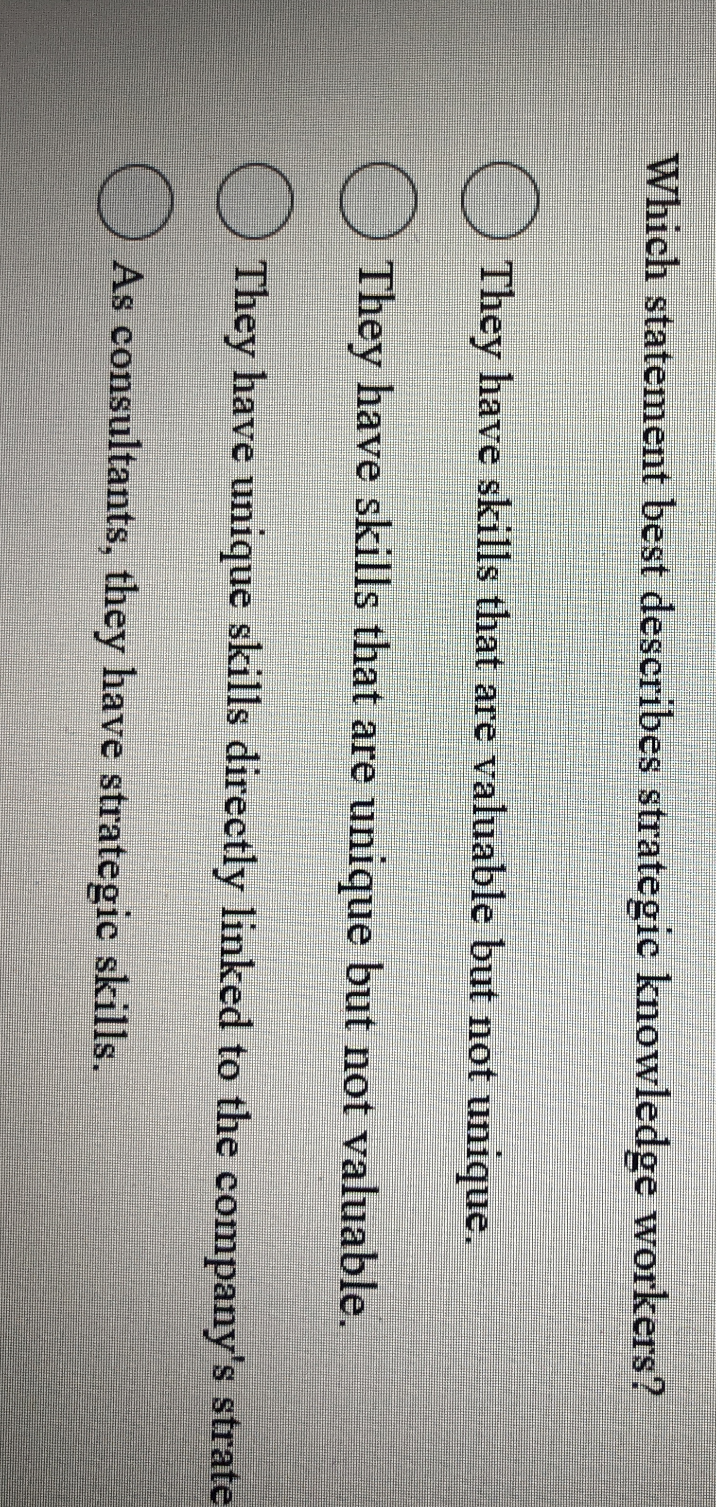  Which statement best describes strategic knowledge workers? They have skills that