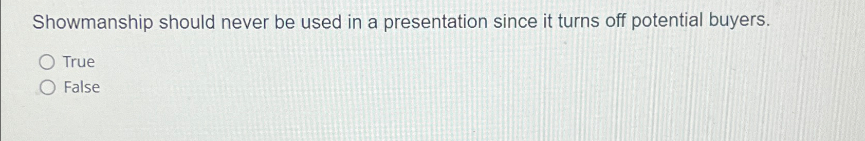  Showmanship should never be used in a presentation since it turns