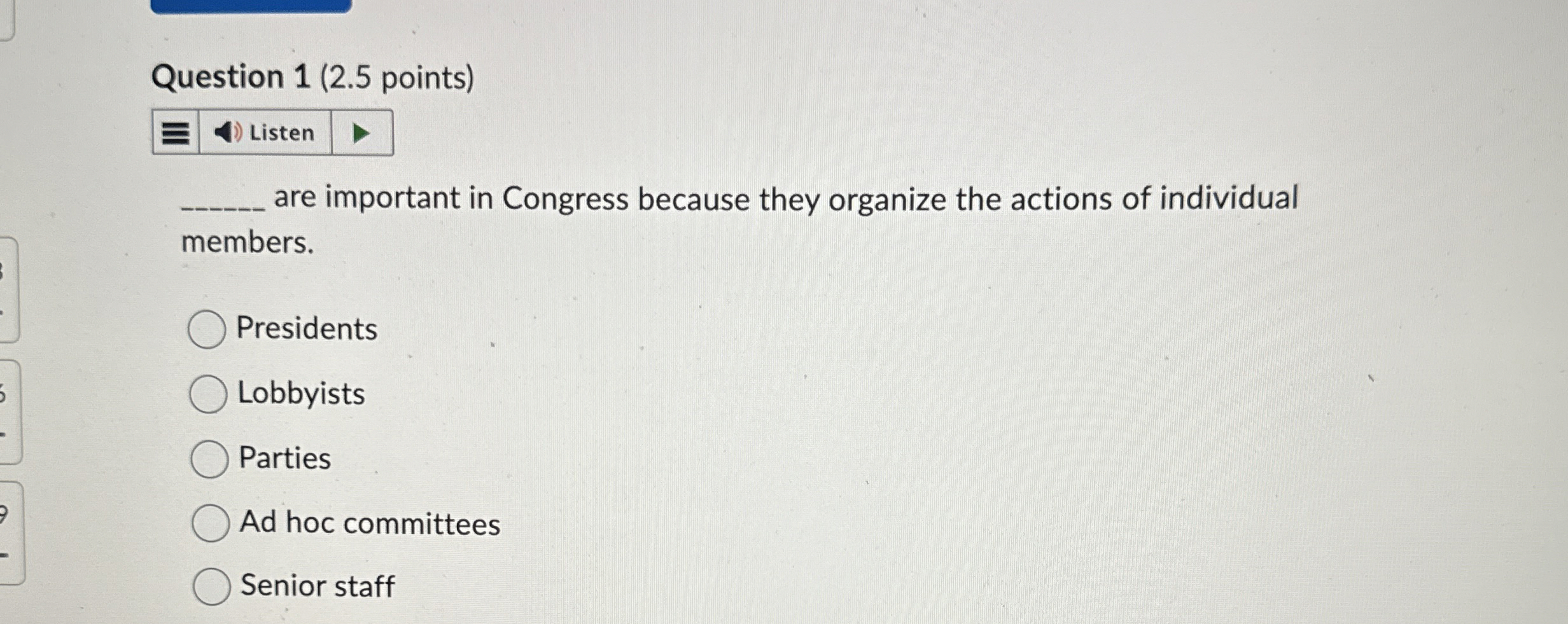  Question 1(2.5 points) are important in Congress because they organize the