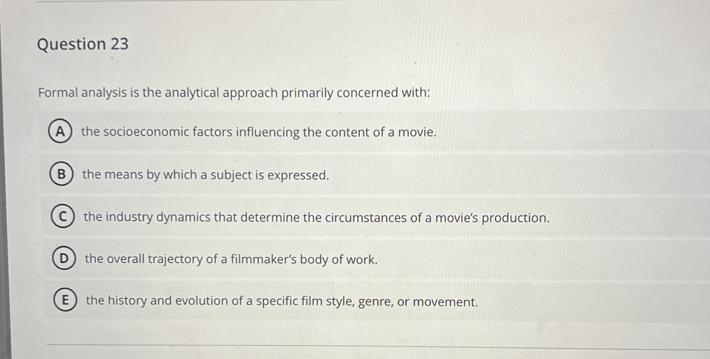  Question 23 Formal analysis is the analytical approach primarily concerned with: