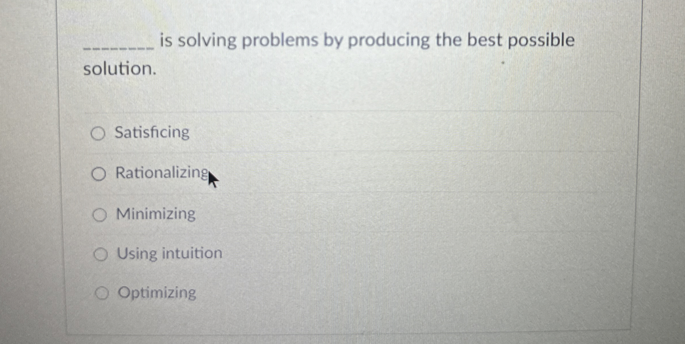  q, is solving problems by producing the best possible solution. Satisficing