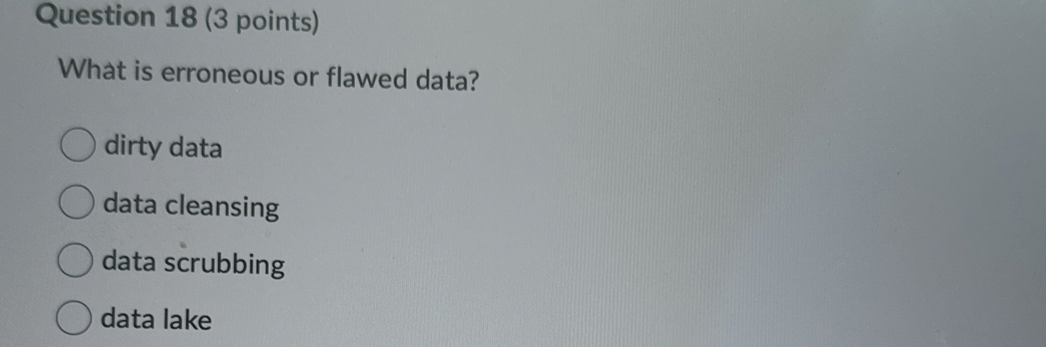  Question 18(3 points) What is erroneous or flawed data? dirty data