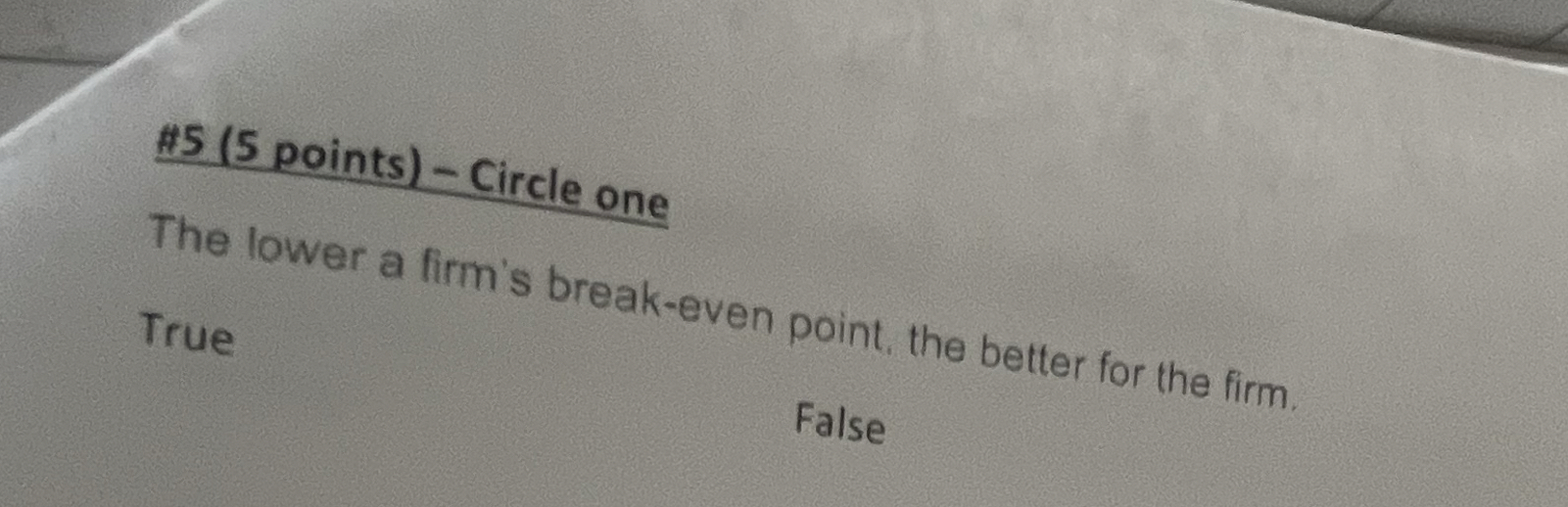  #5(5 points)- Circle one The lower a firm's break-even point, the