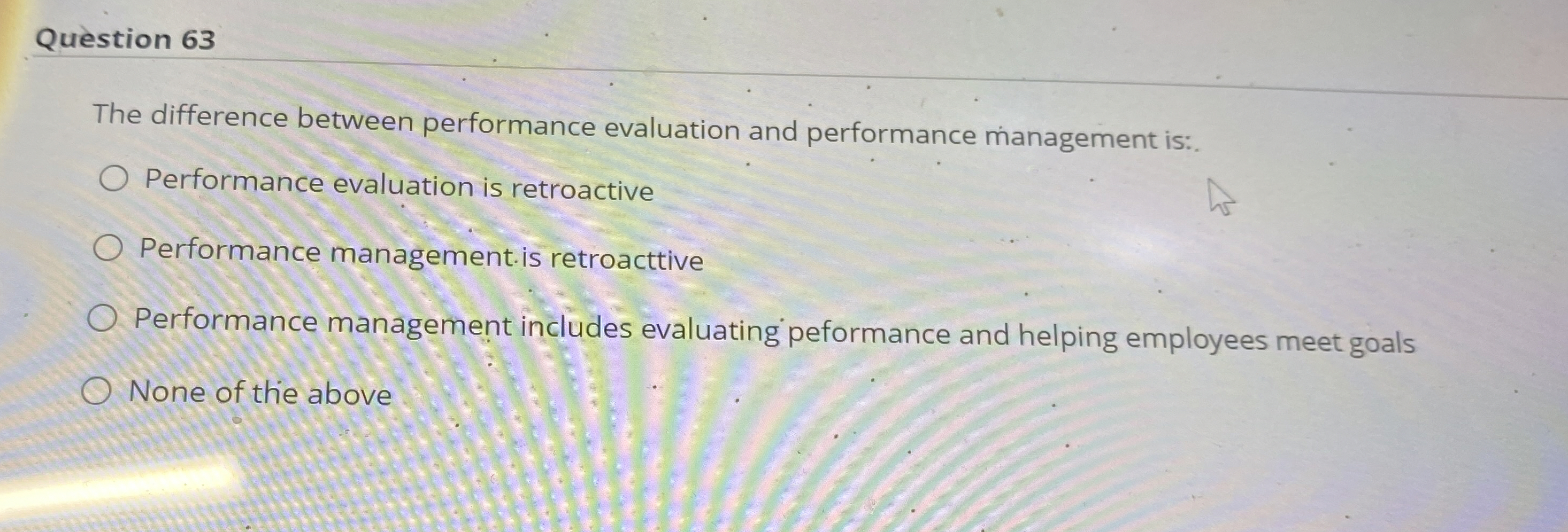  Question 63 The difference between performance evaluation and performance management is:-