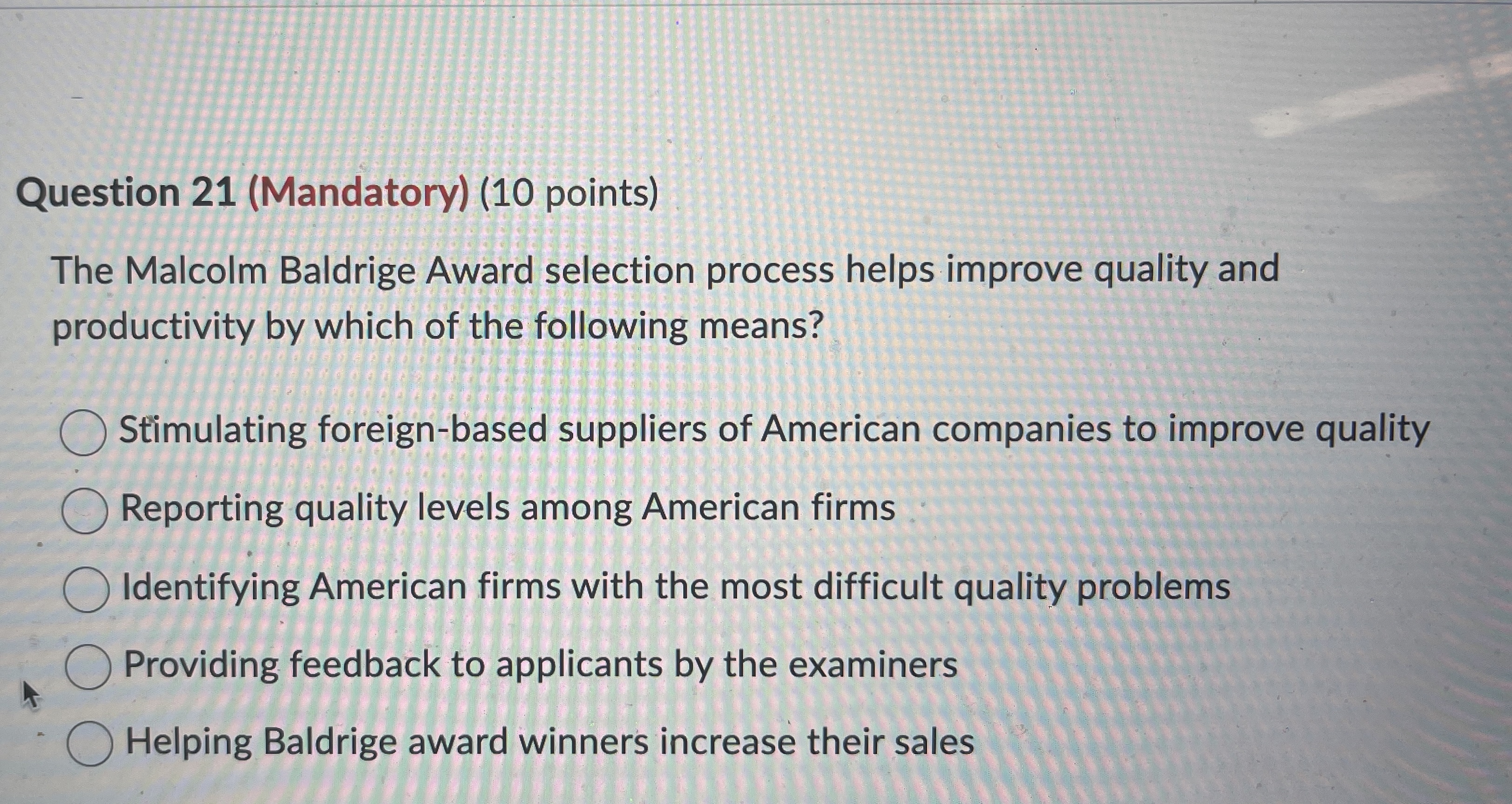  Question 21(Mandatory)(10 points) The Malcolm Baldrige Award selection process helps improve