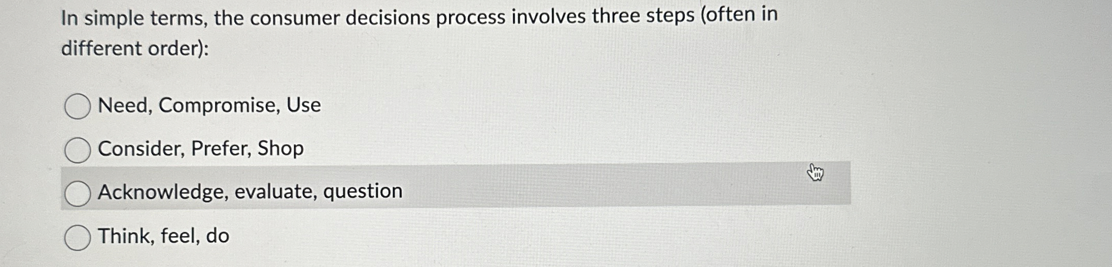  In simple terms, the consumer decisions process involves three steps (often