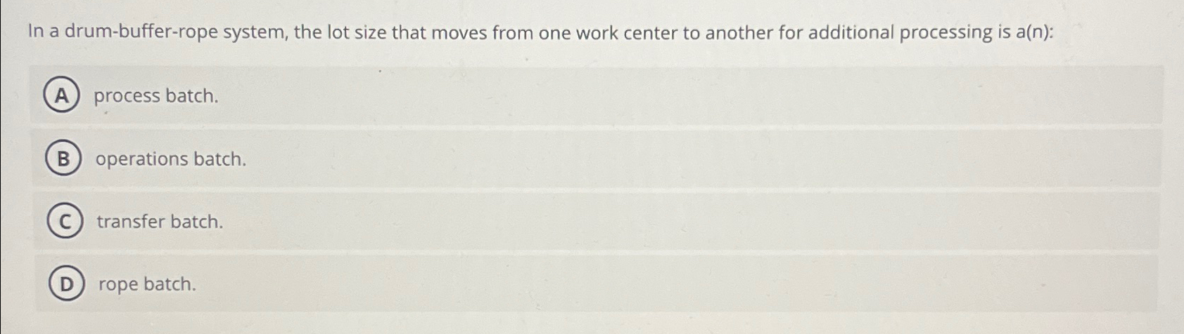  In a drum-buffer-rope system, the lot size that moves from one
