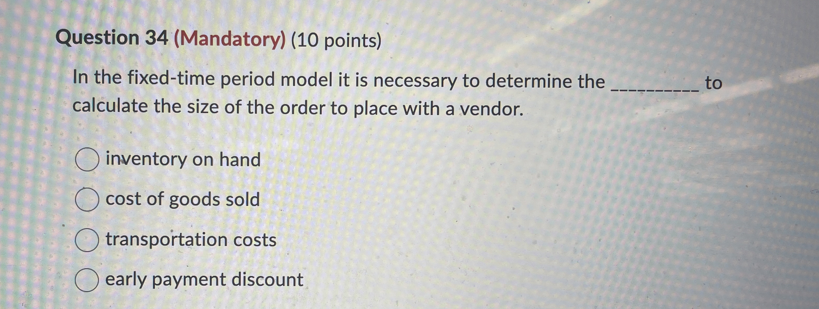  Question 34(Mandatory)(10 points) In the fixed-time period model it is necessary