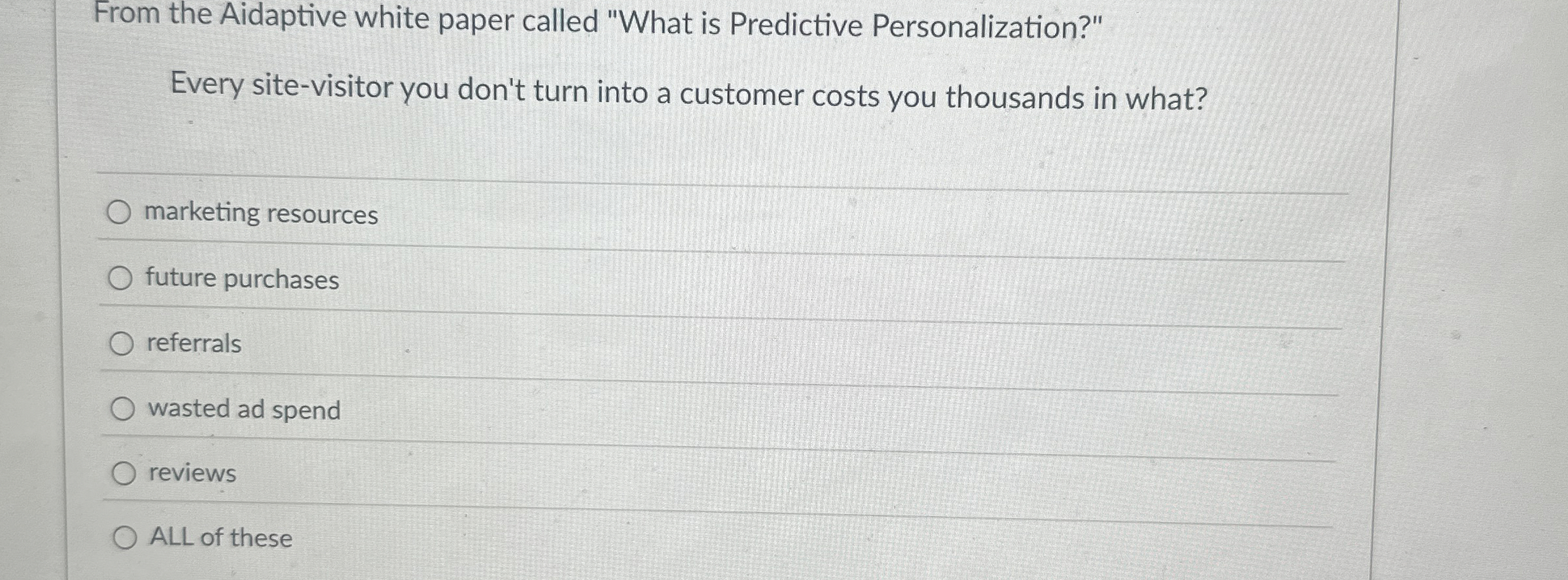  From the Aidaptive white paper called "What is Predictive Personalization?" Every