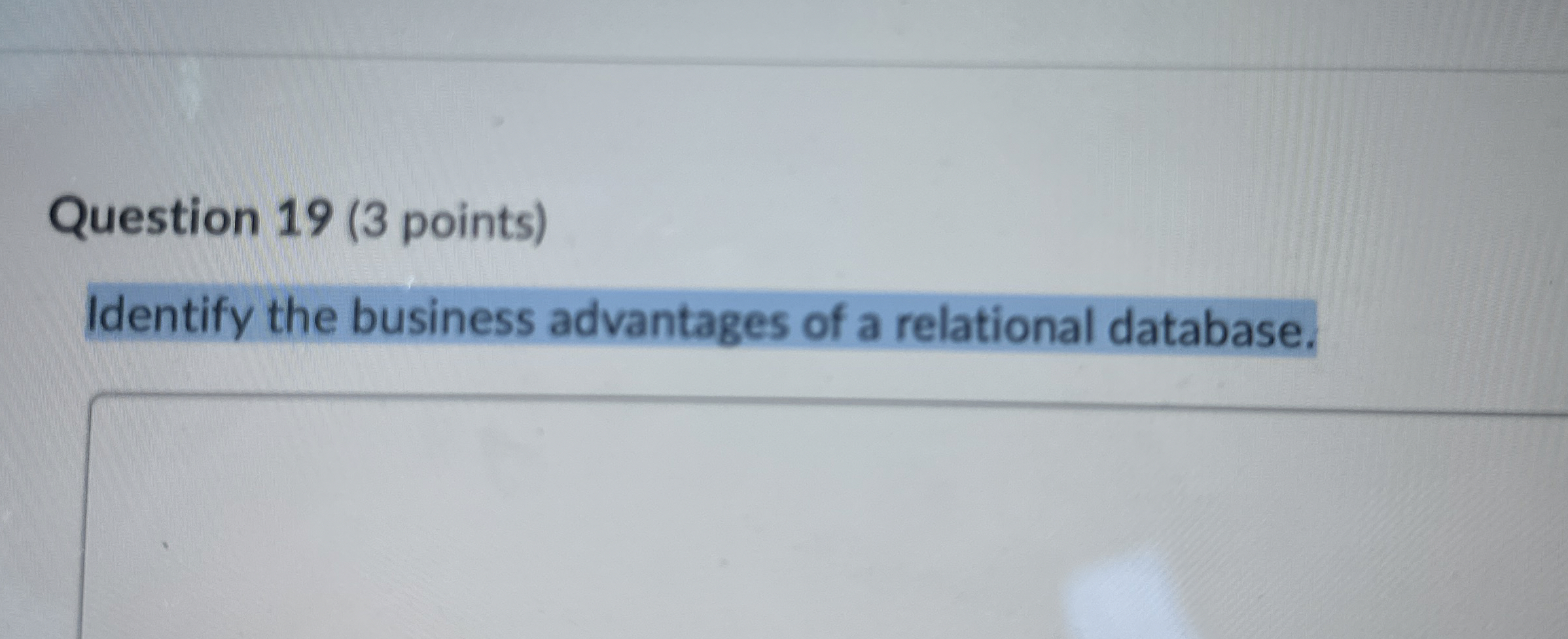  Question 19(3 points) Identify the business advantages of a relational database.
