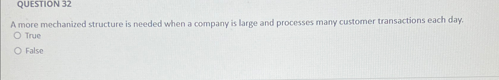  QUESTION 32 A more mechanized structure is needed when a company
