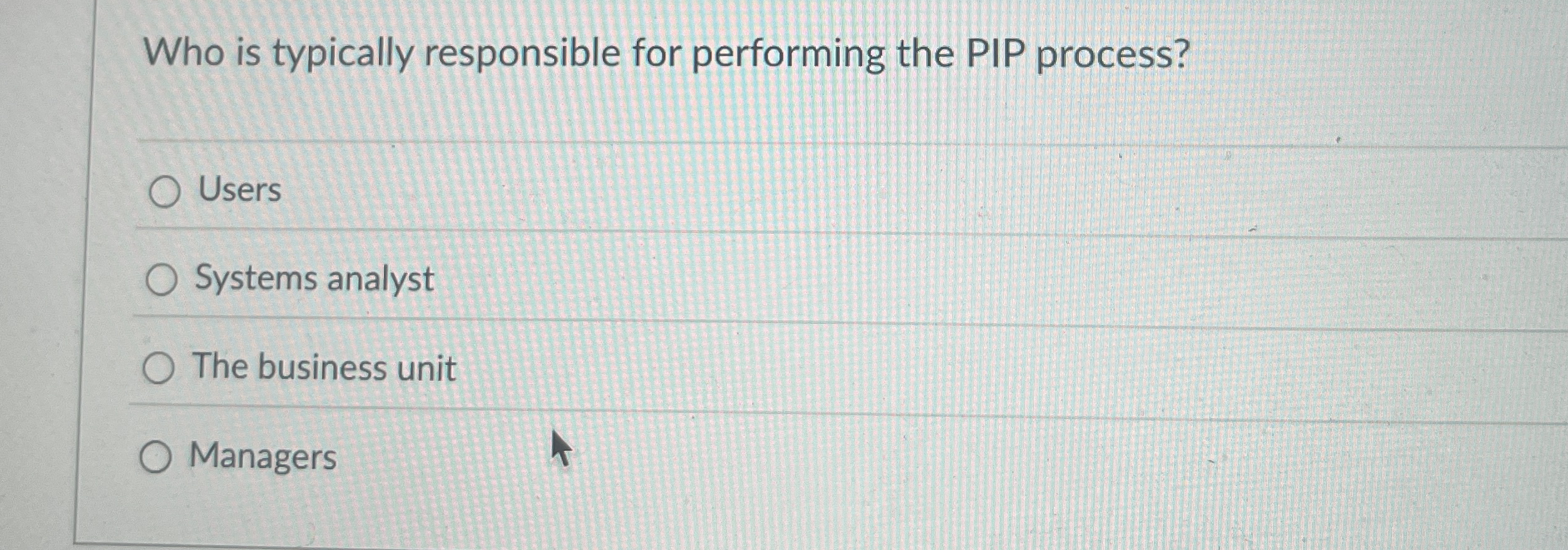  Who is typically responsible for performing the PIP process? Users Systems