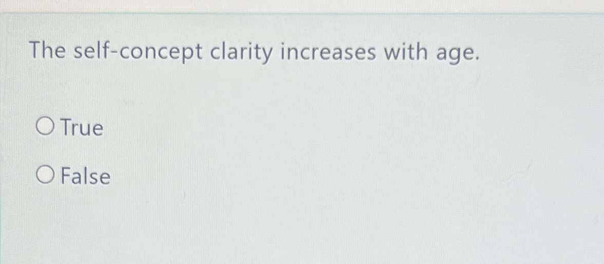  The self-concept clarity increases with age. True False 