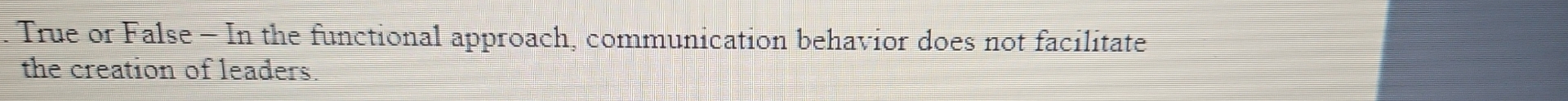  True or False - In the functional approach, communication behavior does