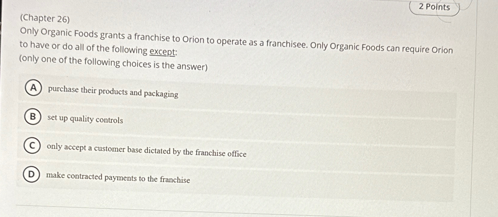  2 Points (Chapter 26) Only Organic Foods grants a franchise to