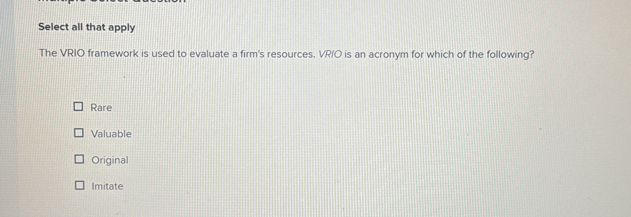  Select all that apply The VRIO framework is used to evaluate