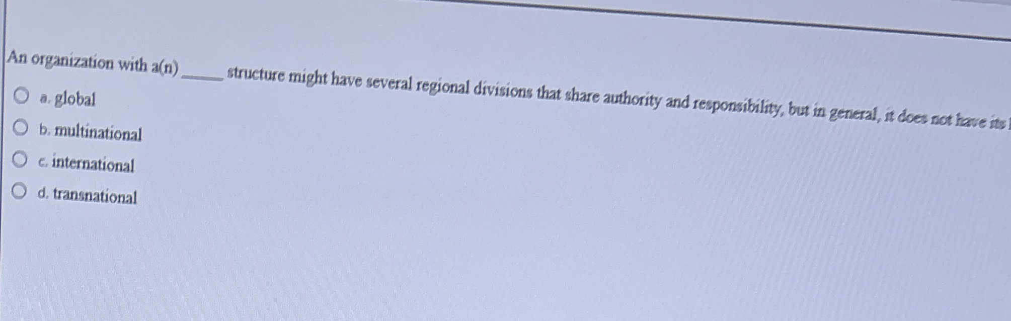  An organization with a(n) q, a. global structure might have several