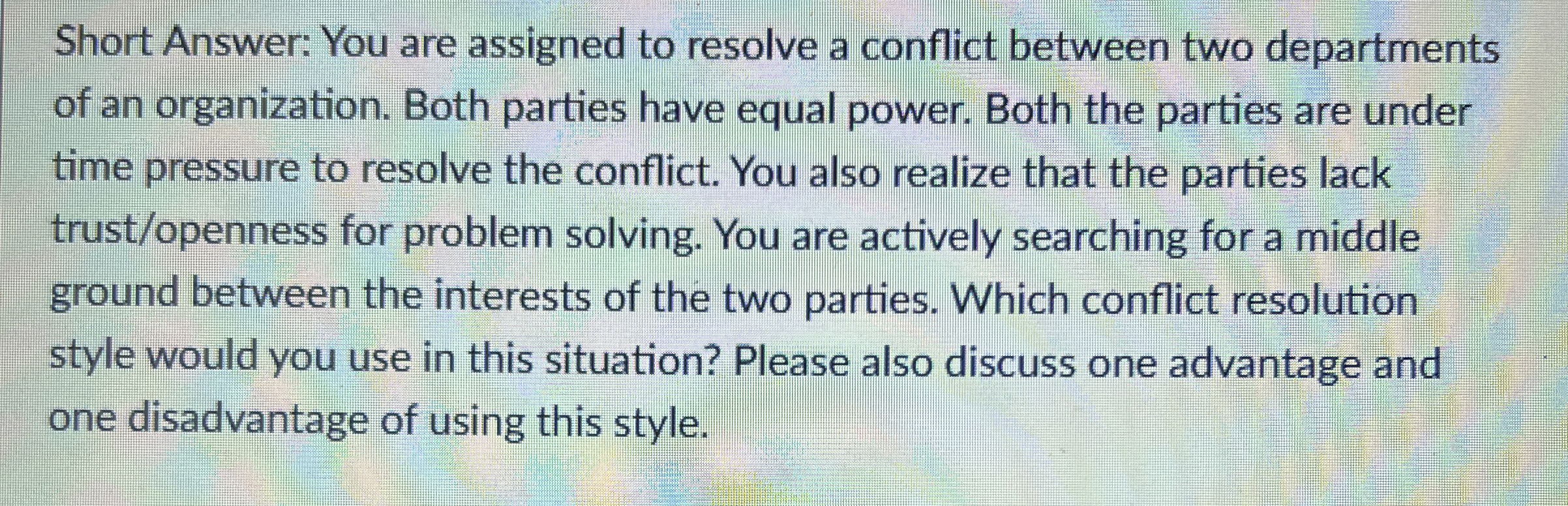  Short Answer: You are assigned to resolve a conflict between two