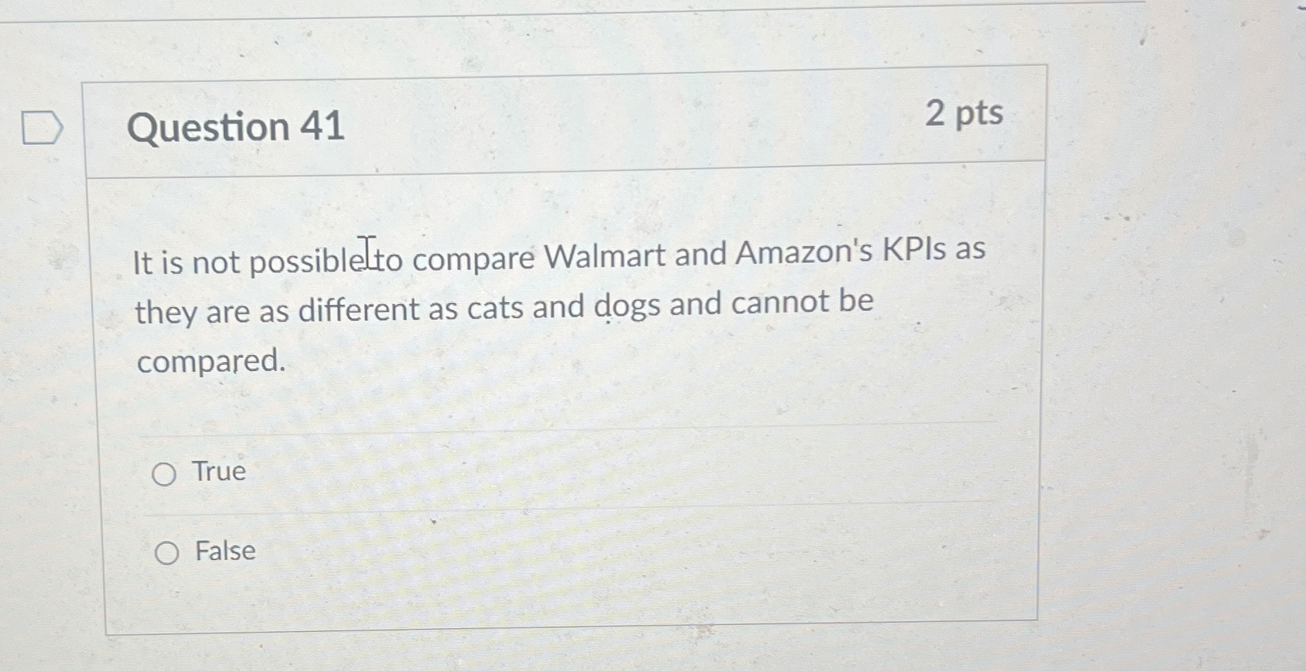  Question 41 2 pts It is not possibletto compare Walmart and