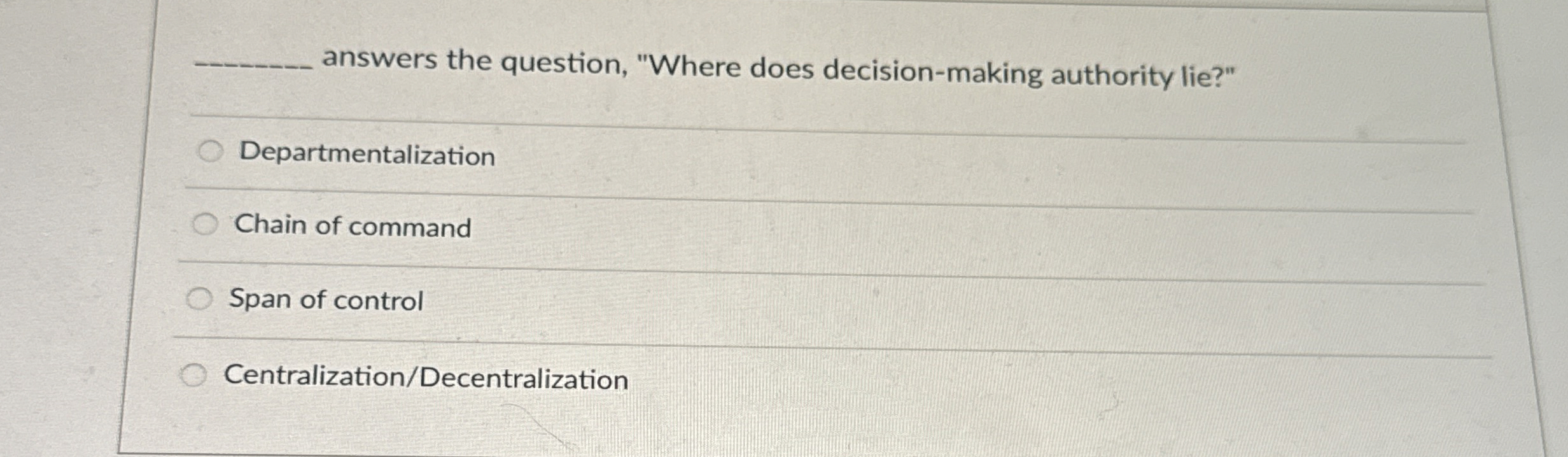  answers the question, "Where does decision-making authority lie?" Departmentalization Chain of