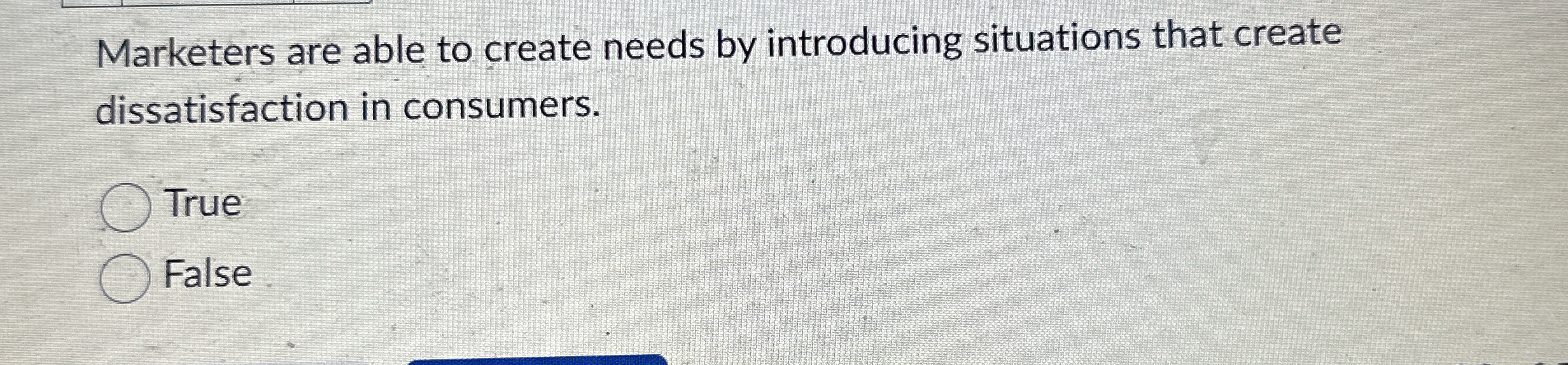  Marketers are able to create needs by introducing situations that create