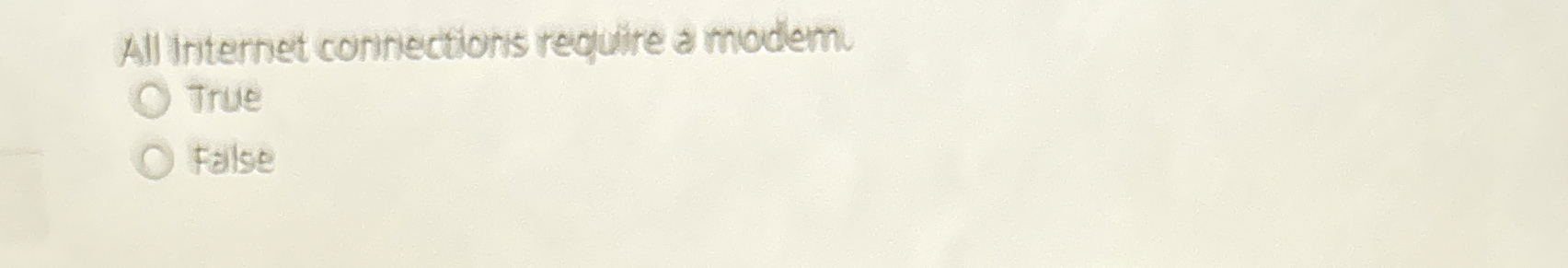  All Internet coninections require a modem. True False 
