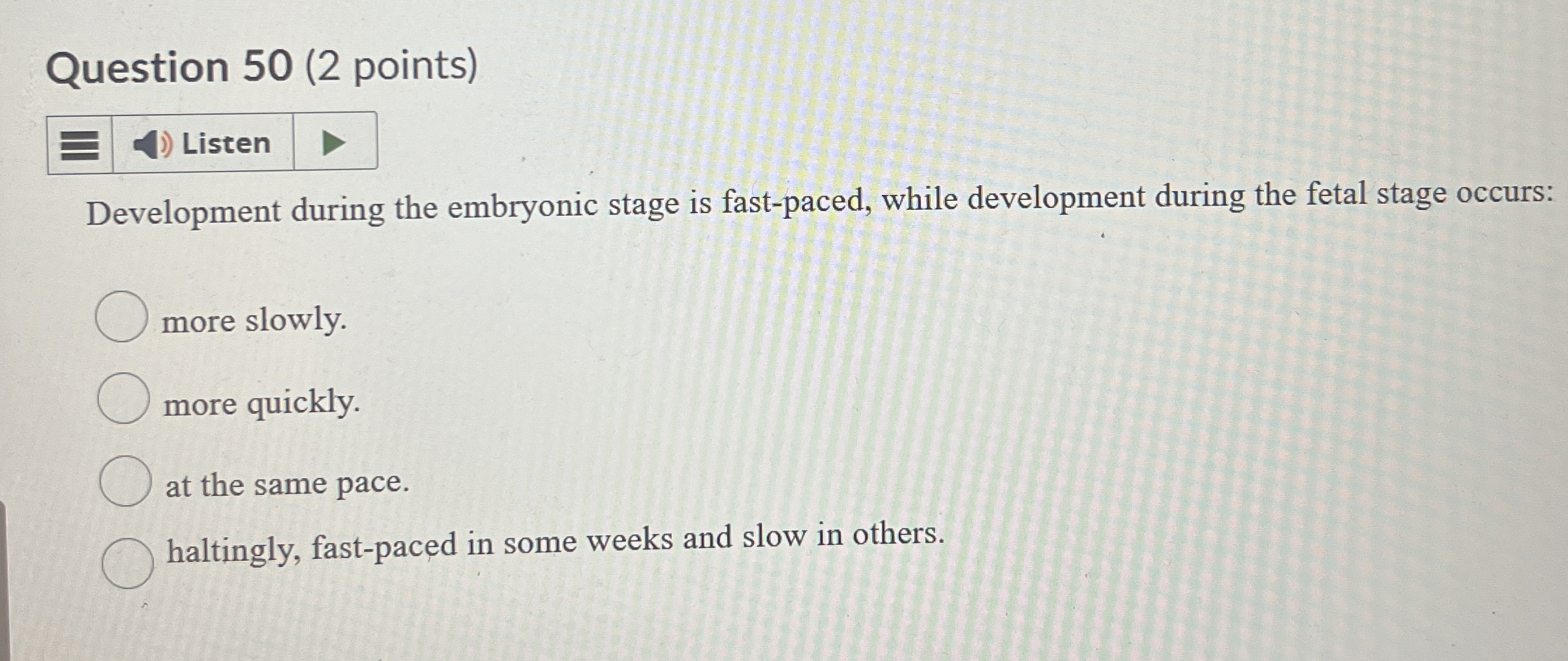  Question 50(2 points) Development during the embryonic stage is fast-paced, while