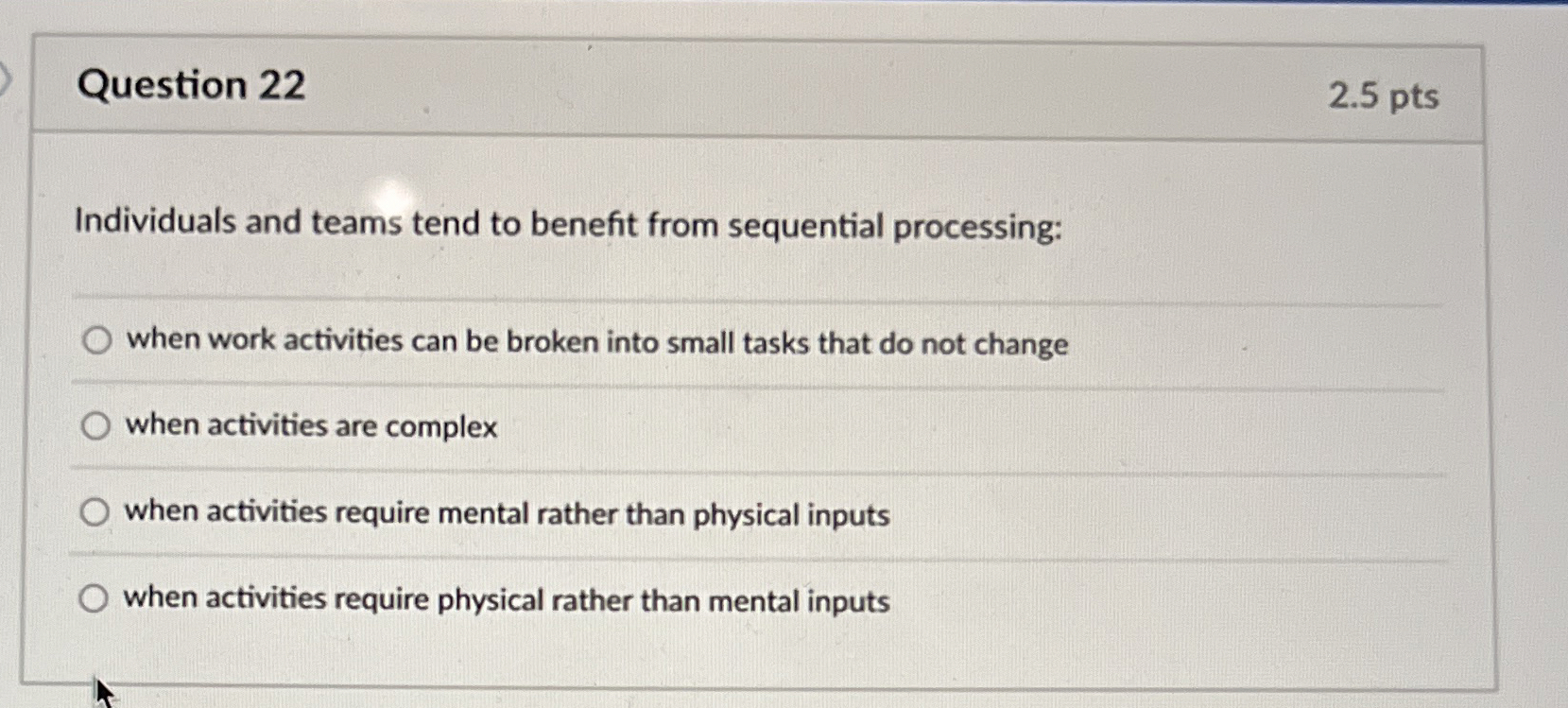  Question 22 2.5 pts Individuals and teams tend to benefit from