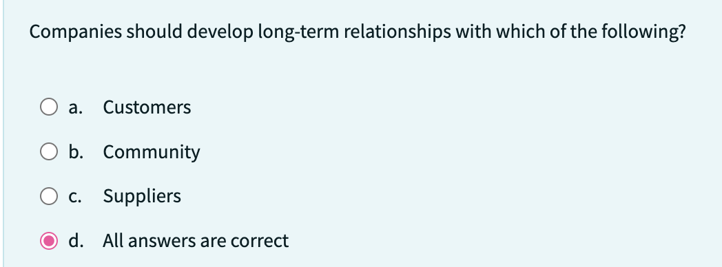  Companies should develop long-term relationships with which of the following? a.