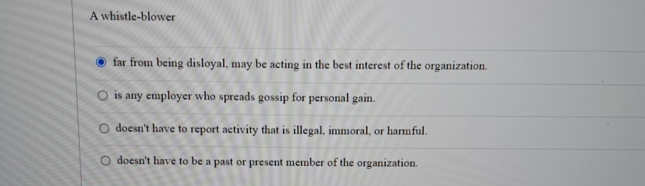  A whistle-blower far from being disloyal, may be acting in the