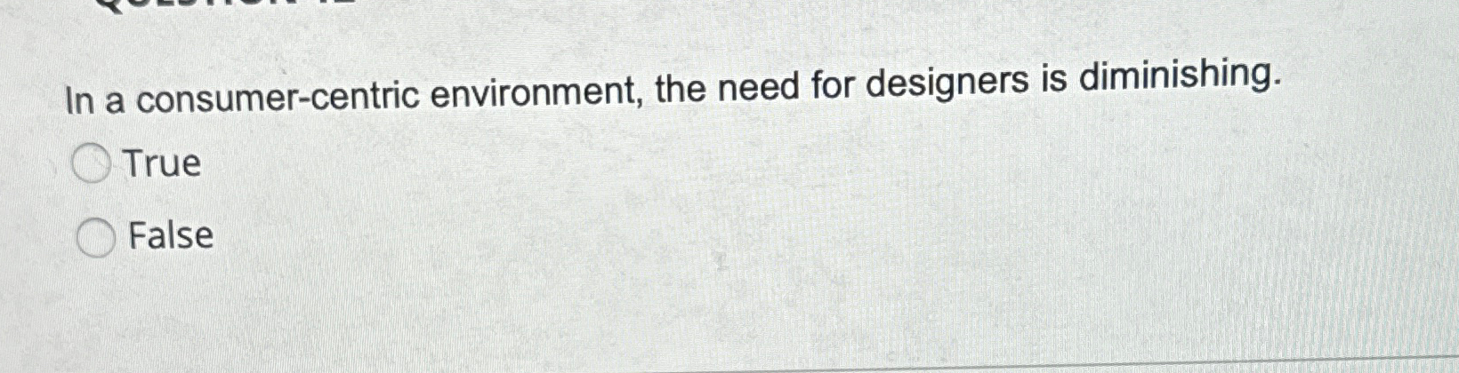  In a consumer-centric environment, the need for designers is diminishing. True