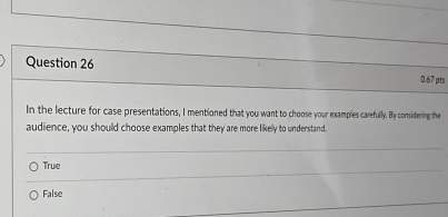  Question 26 0.67 pts In the lecture for case presentations, I