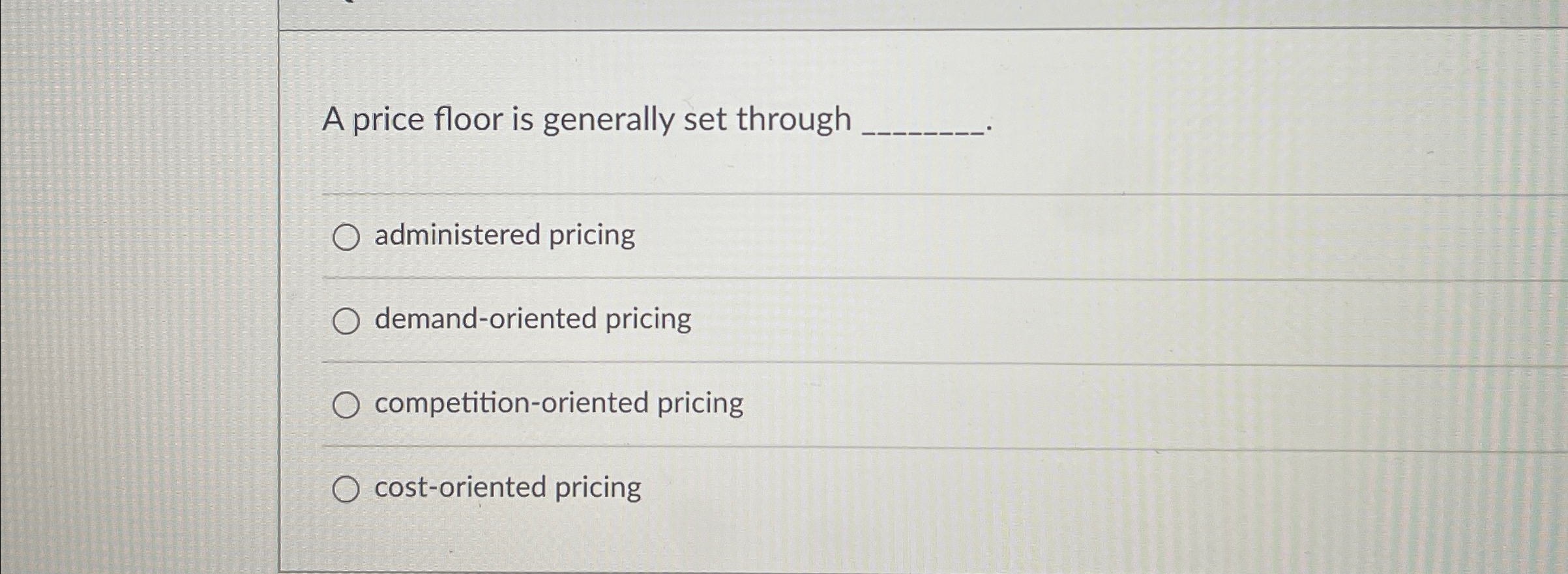  A price floor is generally set through administered pricing demand-oriented pricing