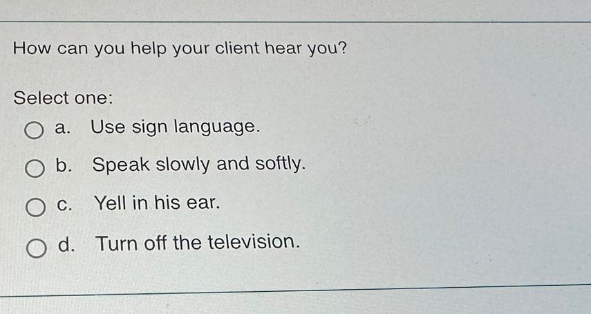  How can you help your client hear you? Select one: a.
