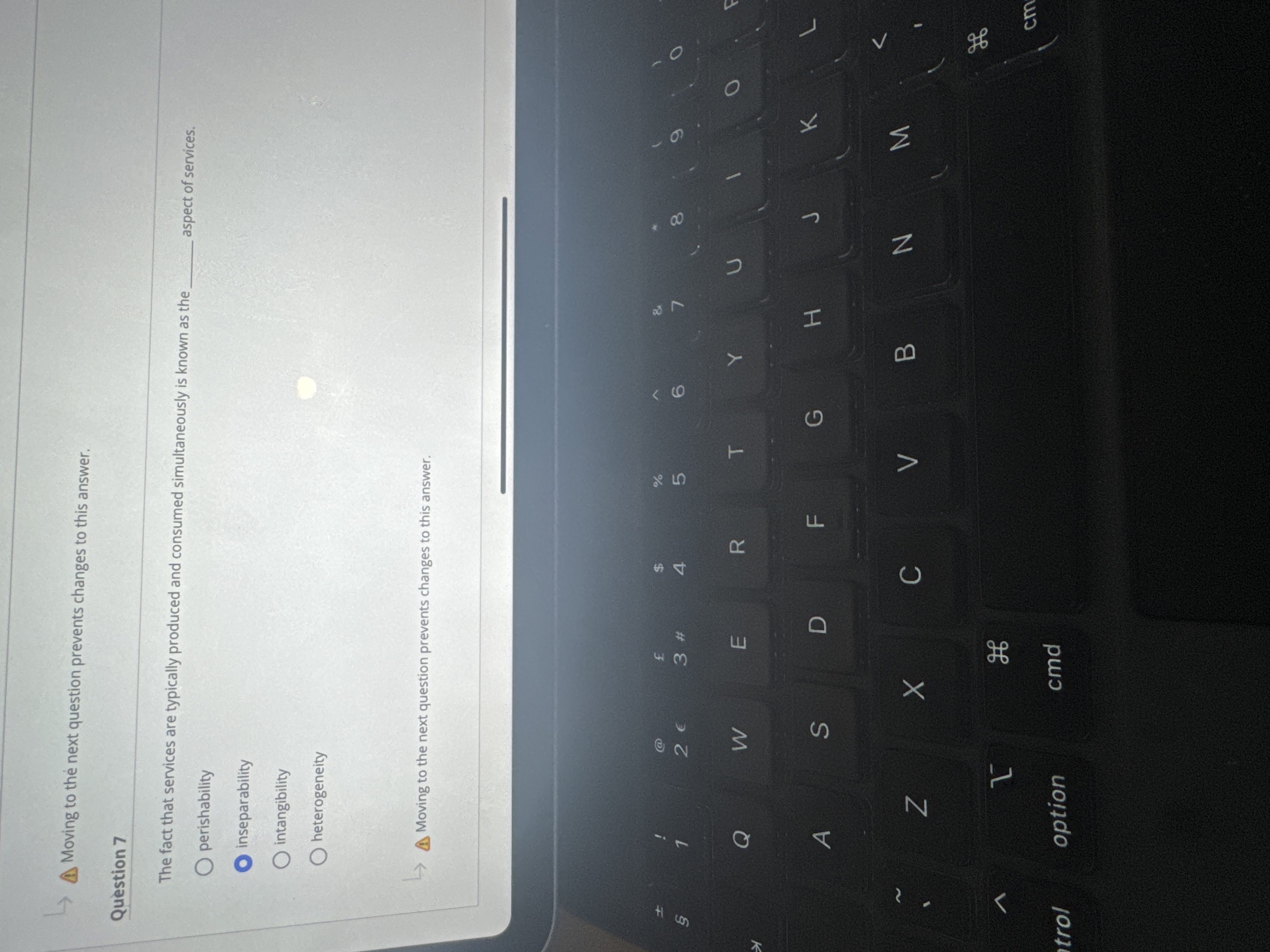  Question 7 The fact that services are typically produced and consumed