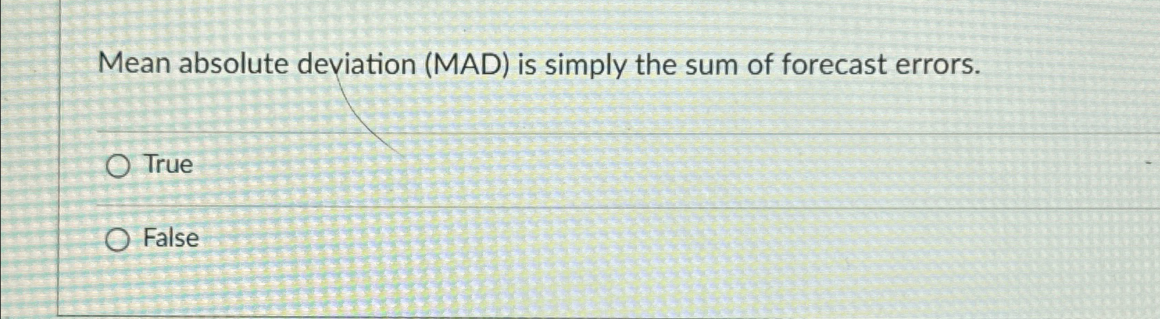  Mean absolute deviation (MAD) is simply the sum of forecast errors.