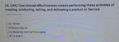  Q44) Operational effectiveness means performing these activities of creating, producing, selling,