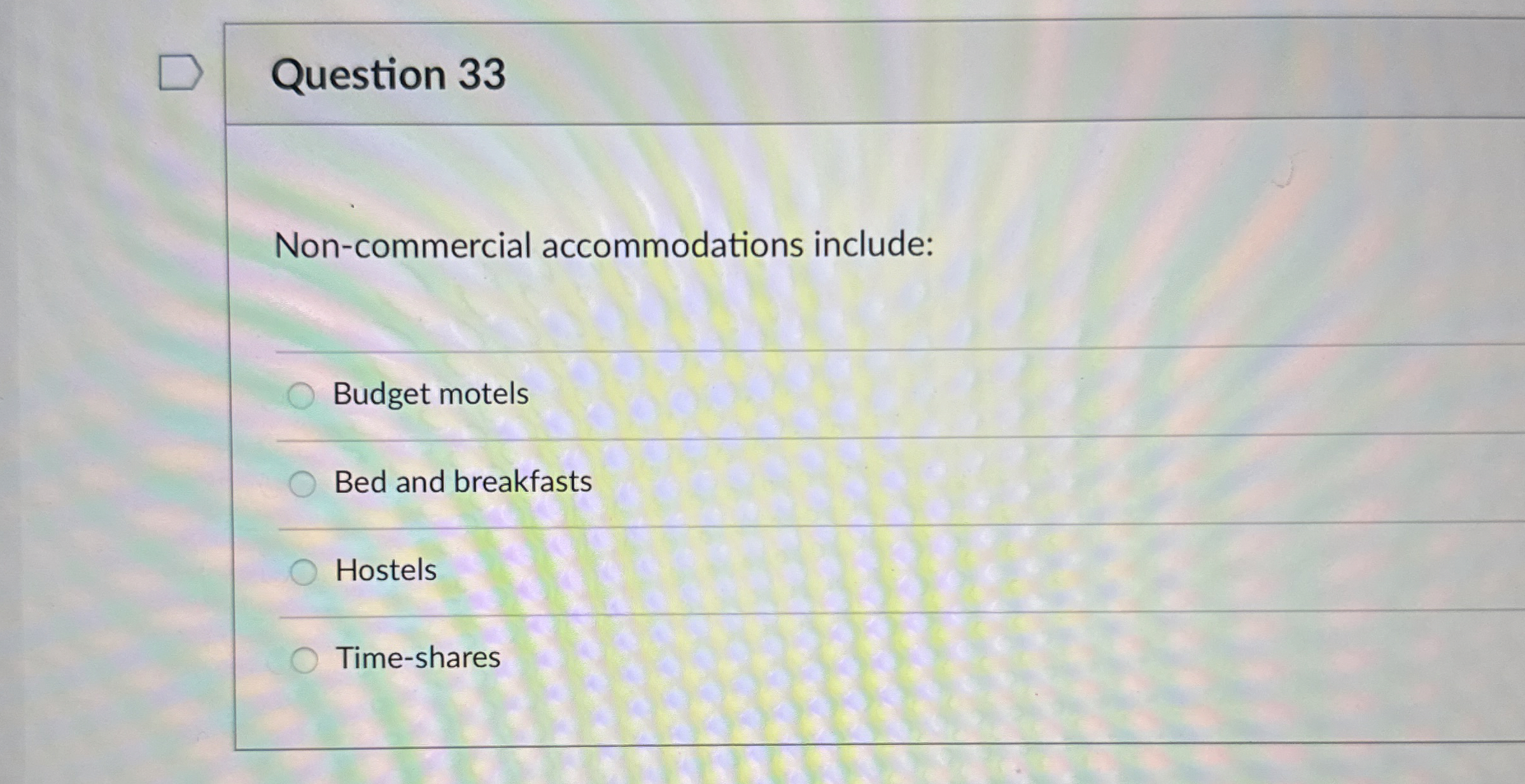  Question 33 Non-commercial accommodations include: Budget motels Bed and breakfasts Hostels