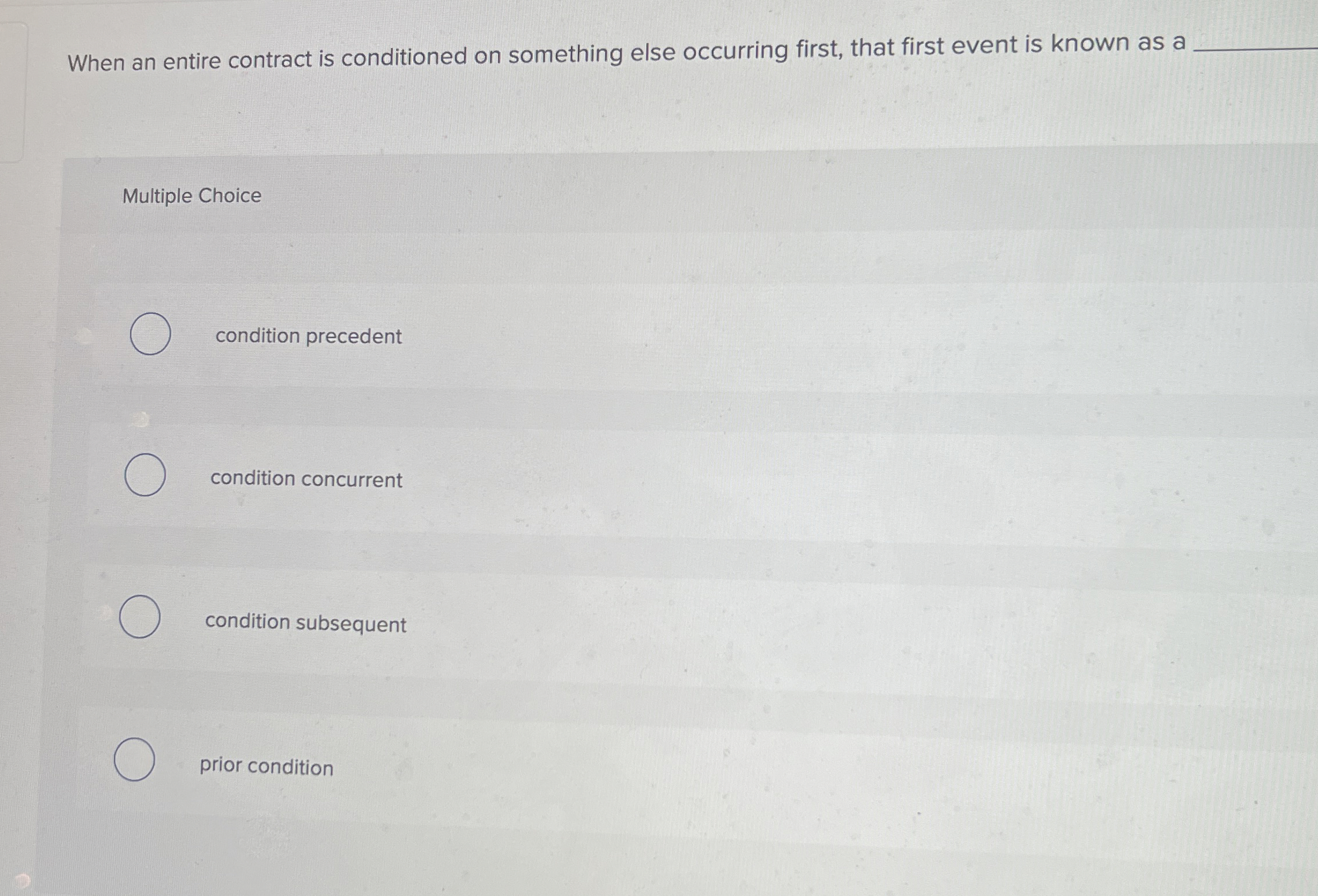 When an entire contract is conditioned on something else occurring first,