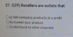  Q29) Resellers are outlets that a) Sell company products at a