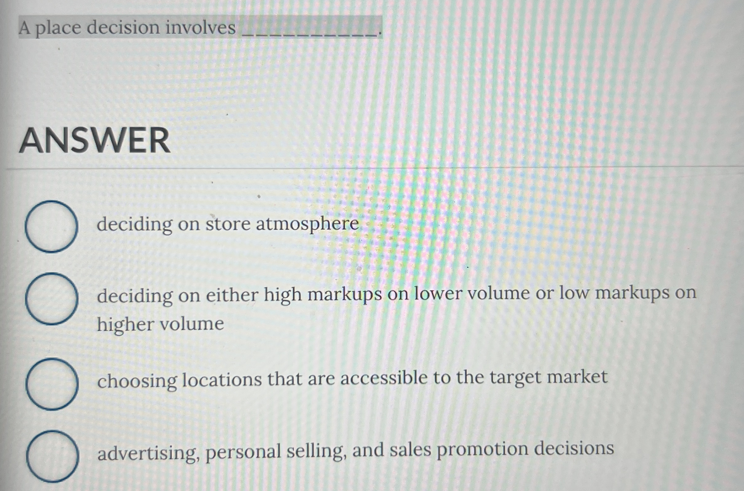  A place decision involves q, ANSWER deciding on store atmosphere deciding