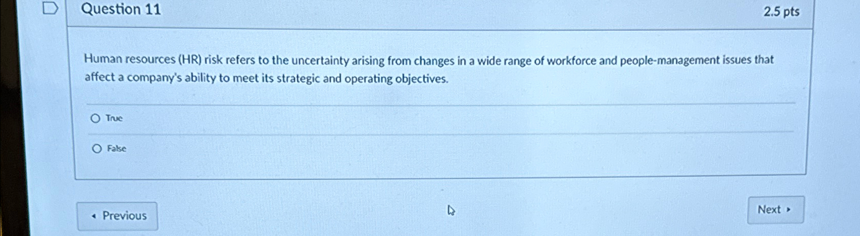  Question 11 2.5pts Human resources (HR) risk refers to the uncertainty