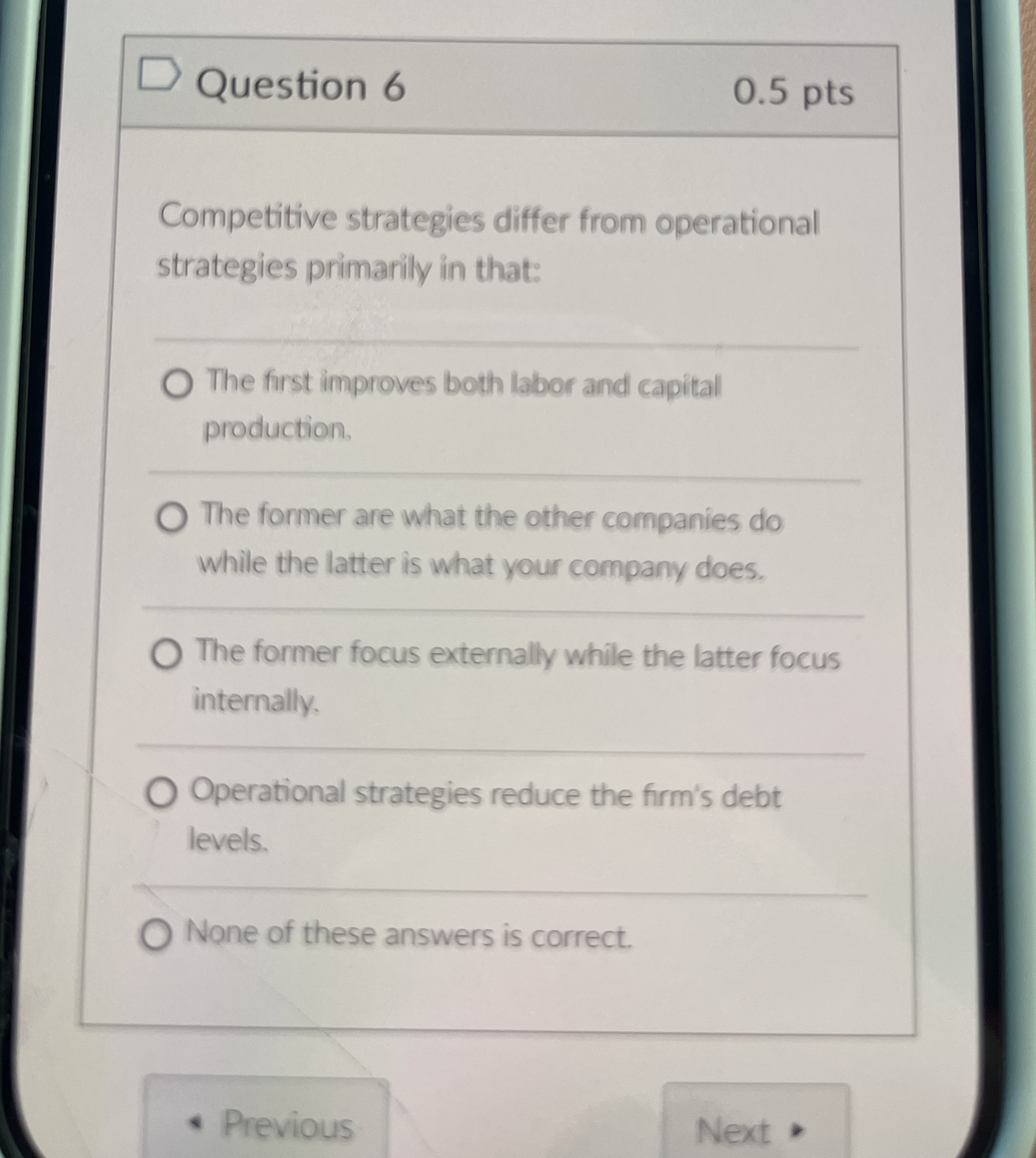  Question 6 0.5 pts Competitive strategies differ from operational strategies primarily