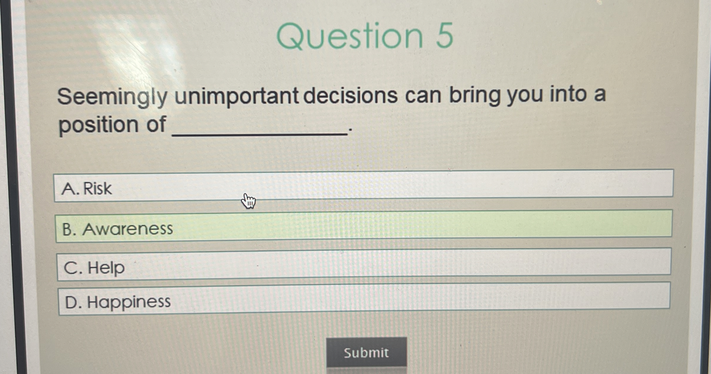  Question 5 Seemingly unimportant decisions can bring you into a position