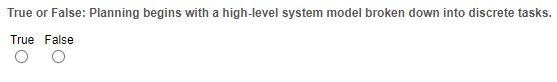  True or False: Planning begins with a high-level system model broken